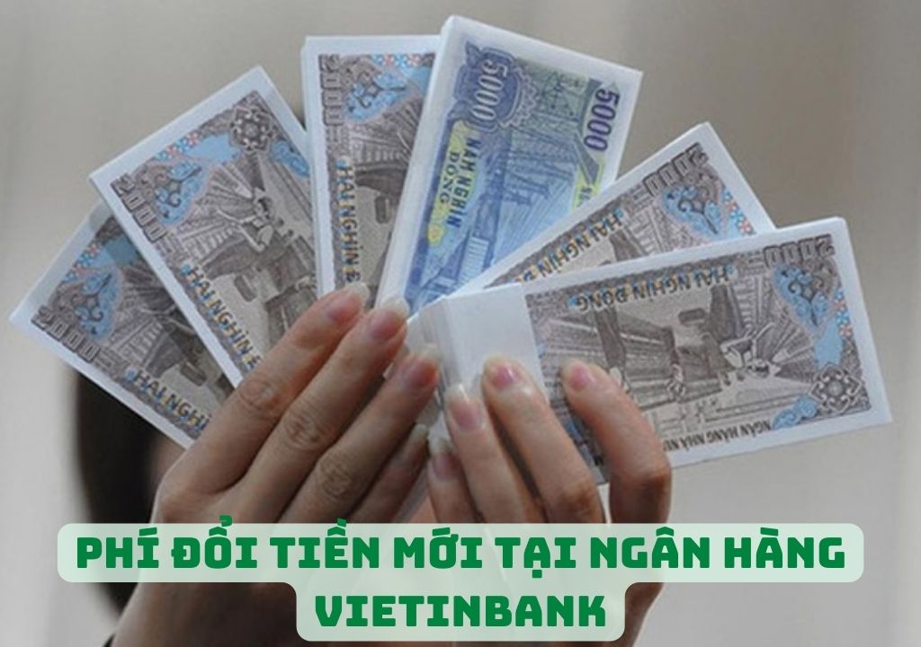 Phí đổi tiền mới tại ngân hàng Vietinbank 